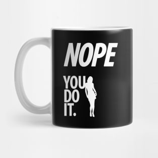 Nope - You do it - VI - Funny, Sarcastic T-shirt Mug